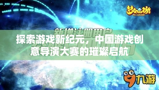 中國(guó)游戲創(chuàng)意導(dǎo)演大賽，開啟游戲新紀(jì)元的璀璨篇章