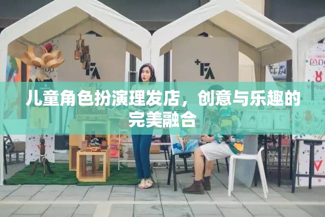 兒童角色扮演理發(fā)店，創(chuàng)意與樂趣的完美融合