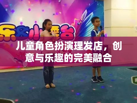 兒童角色扮演理發(fā)店，創(chuàng)意與樂趣的完美融合