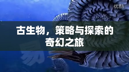古生物，一場策略與探索的奇幻之旅