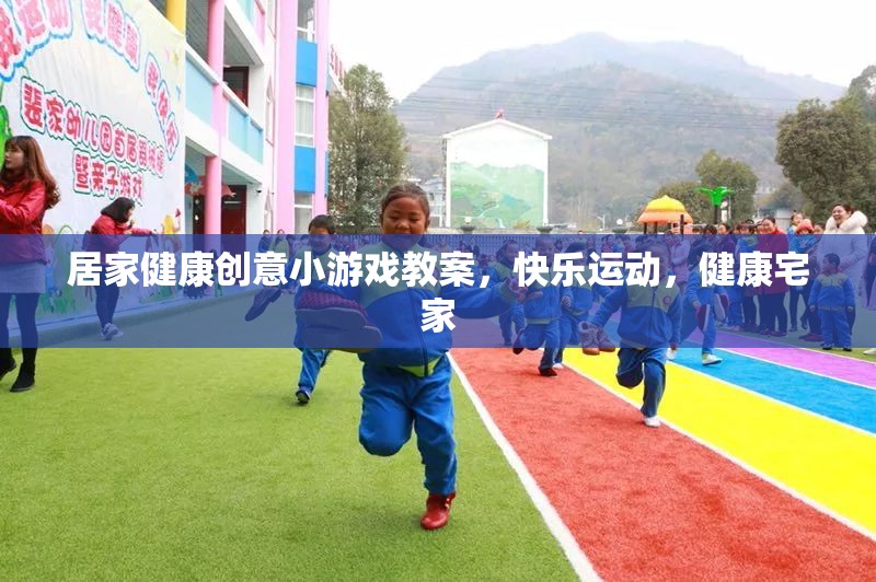 宅出新意，居家健康創(chuàng)意小游戲教案，讓快樂運動伴隨健康生活