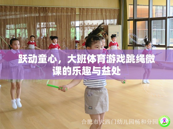 躍動童心大班體育游戲，跳繩微課的樂趣與益處