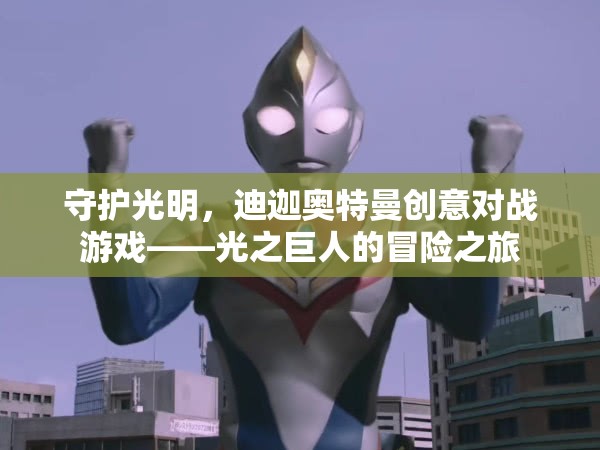 光之巨人的冒險(xiǎn)之旅，迪迦奧特曼創(chuàng)意對(duì)戰(zhàn)游戲