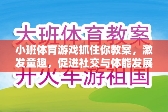 小班體育游戲，抓住你教案——激發(fā)童趣，促進(jìn)社交與體能全面發(fā)展