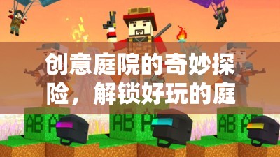 創(chuàng)意庭院的奇妙探險，解鎖好玩的庭院關卡游戲