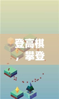 登高棋，攀登智慧與策略的體育游戲