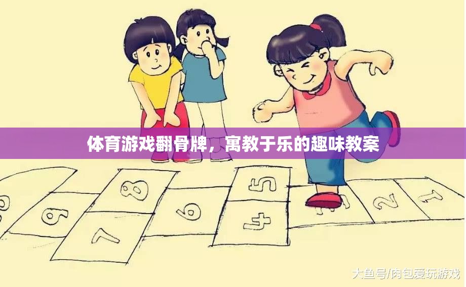 體育游戲翻骨牌，寓教于樂的趣味教案