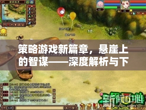 懸崖上的智謀，策略游戲新篇章深度解析與下載指南