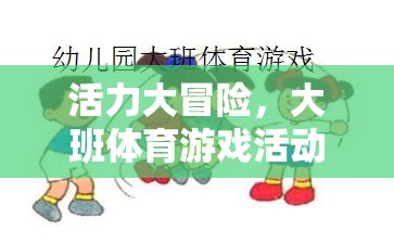 活力大冒險，大班體育游戲活動教案短