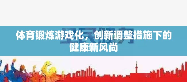 體育鍛煉游戲化，創(chuàng)新調(diào)整措施下的健康新風(fēng)尚