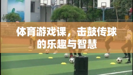擊鼓傳球，體育游戲課中的樂趣與智慧