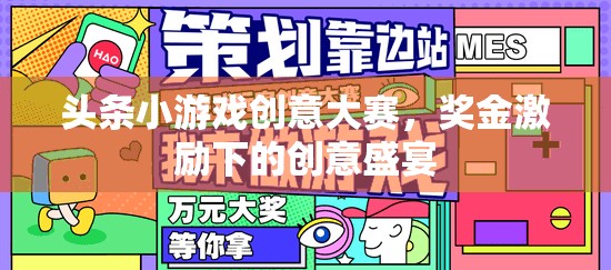 創(chuàng)意無(wú)界，大獎(jiǎng)在望，頭條小游戲創(chuàng)意大賽點(diǎn)燃創(chuàng)意盛宴