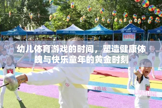 幼兒體育游戲的時(shí)間，塑造健康體魄與快樂童年的黃金時(shí)刻