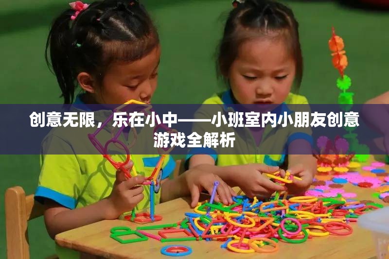 小班室內(nèi)兒童創(chuàng)意游戲，樂在無限創(chuàng)意中
