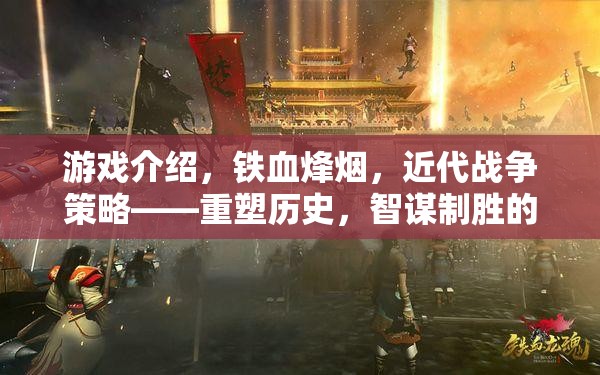 鐵血烽煙，重塑歷史的近代戰(zhàn)爭(zhēng)策略游戲