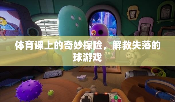 體育課上的奇妙探險，解救失落的球游戲