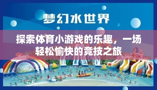 探索體育小游戲的樂(lè)趣，一場(chǎng)輕松愉快的競(jìng)技之旅