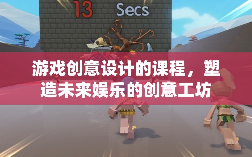 塑造未來娛樂，游戲創(chuàng)意設計課程引領創(chuàng)意工坊