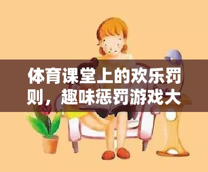 體育課堂上的歡樂(lè)罰則，揭秘趣味懲罰游戲