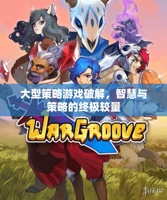 大型策略游戲破解，智慧與策略的終極較量