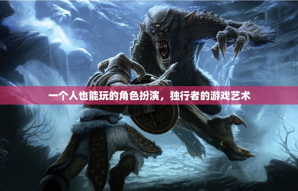 獨(dú)行者的角色扮演，探索個(gè)人游戲藝術(shù)的魅力