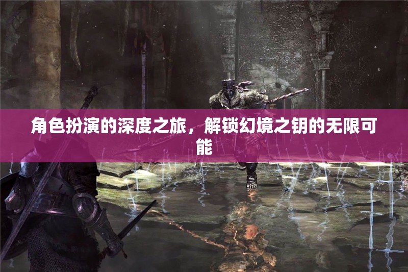 解鎖幻境之鑰，角色扮演的深度探索之旅