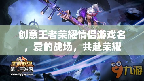 愛(ài)戰(zhàn)榮耀，共赴王者榮耀的甜蜜戰(zhàn)場(chǎng)