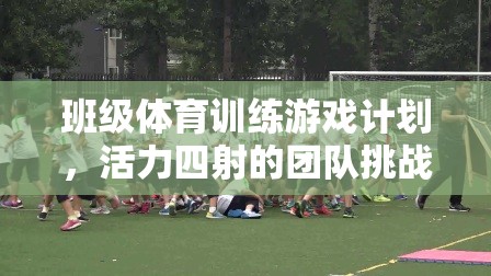 活力四射的班級體育訓練游戲計劃，團隊挑戰(zhàn)賽的精彩設(shè)計