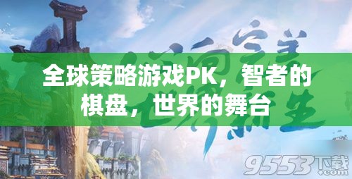智者的棋盤，全球策略游戲中的世界舞臺對決