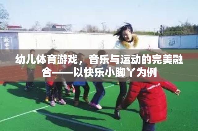 快樂小腳丫，幼兒體育游戲中的音樂與運(yùn)動完美融合