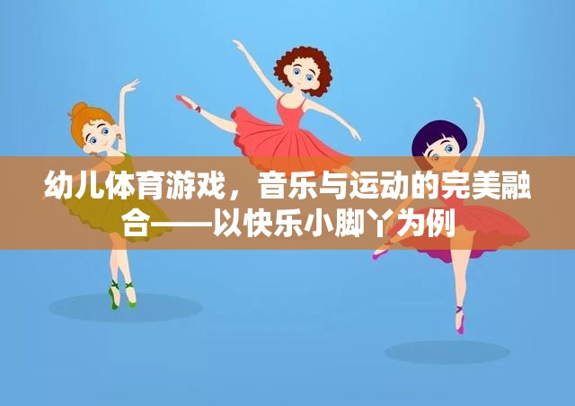 快樂小腳丫，幼兒體育游戲中的音樂與運(yùn)動完美融合
