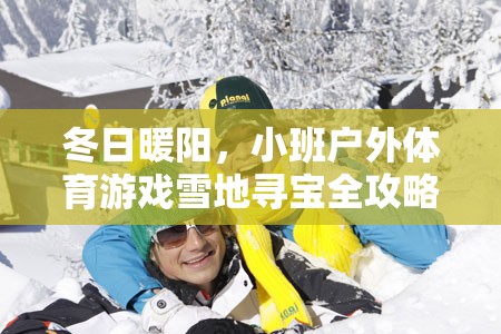冬日雪地尋寶，小班戶外體育游戲全攻略