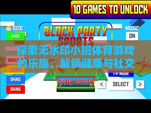 解鎖健康與社交，探索無水印小班體育游戲的樂趣