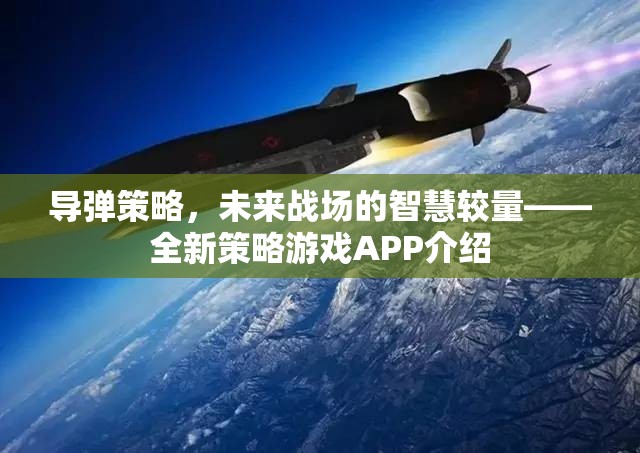 未來戰(zhàn)場智慧較量，全新導(dǎo)彈策略游戲APP揭秘