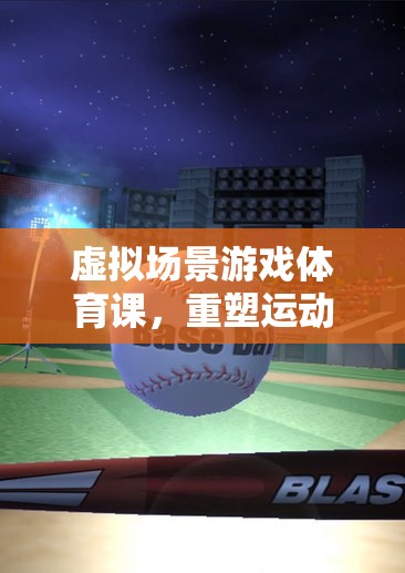 虛擬場(chǎng)景游戲體育課，重塑未來(lái)運(yùn)動(dòng)體驗(yàn)的教育模式