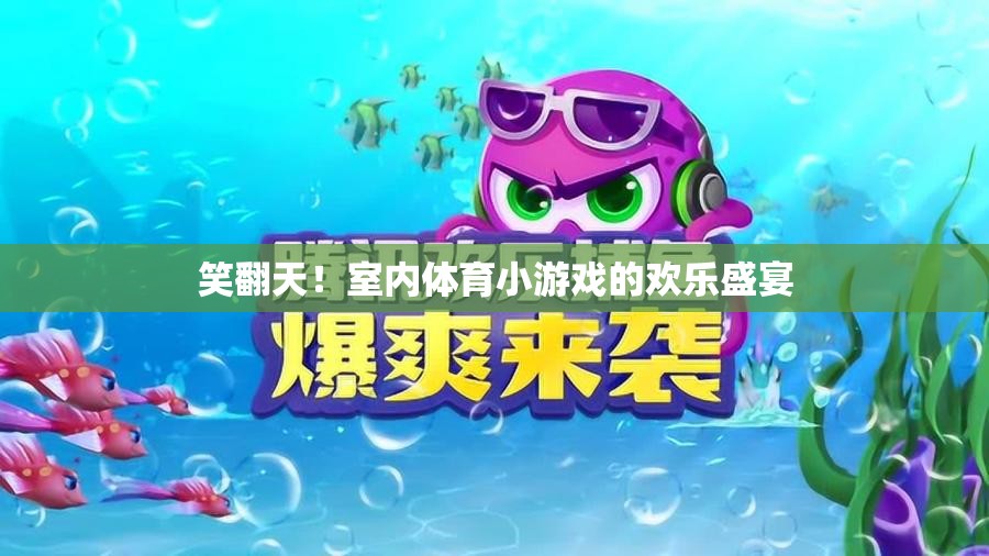 笑翻天！室內(nèi)體育小游戲的歡樂盛宴