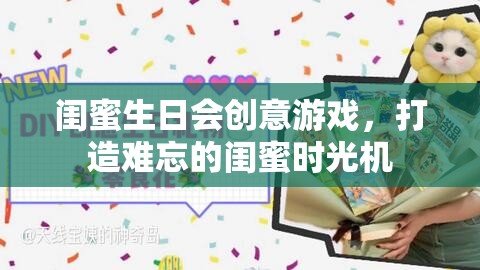打造難忘的閨蜜時光機，閨蜜生日會創(chuàng)意游戲
