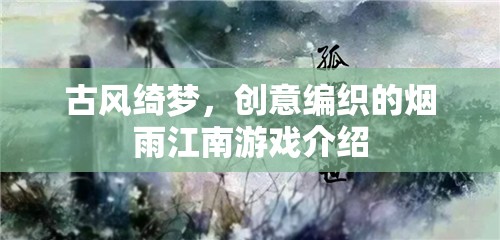 煙雨江南，古風(fēng)綺夢的創(chuàng)意編織
