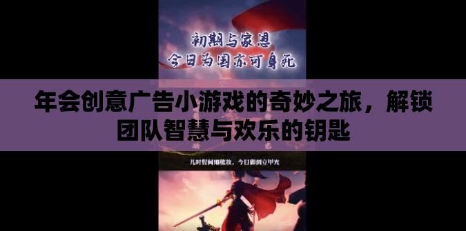 年會創(chuàng)意廣告小游戲的奇妙之旅，解鎖團隊智慧與歡樂的鑰匙