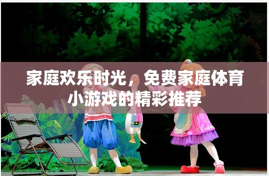 家庭歡樂(lè)時(shí)光，免費(fèi)家庭體育小游戲的精彩推薦