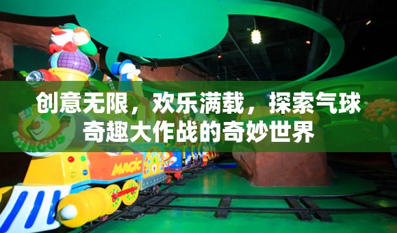 氣球奇趣大作戰(zhàn)，創(chuàng)意無限，歡樂滿載的奇妙世界