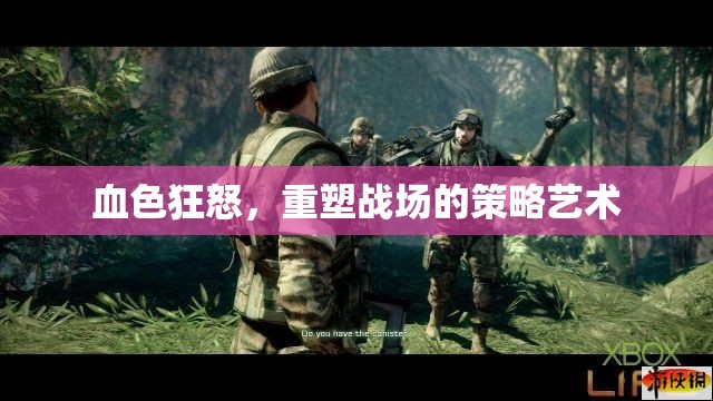 血色狂怒，重塑戰(zhàn)場策略的藝術(shù)