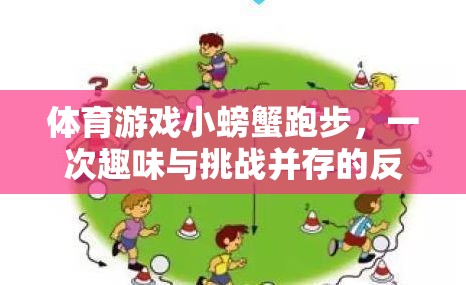 小螃蟹跑步，一場(chǎng)趣味與挑戰(zhàn)并存的體育游戲反思之旅