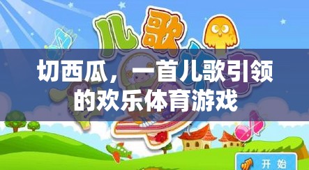 西瓜切切樂，兒歌引領(lǐng)的歡樂體育游戲