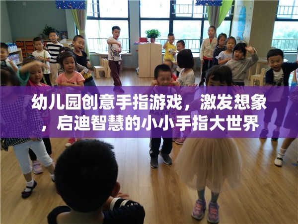 小小手指大世界，幼兒園創(chuàng)意手指游戲激發(fā)想象與啟迪智慧  第3張