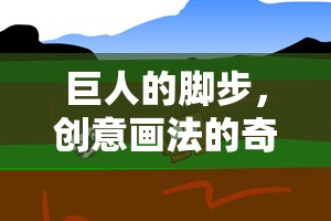 巨人的腳步，創(chuàng)意畫法的奇妙探險(xiǎn)之旅