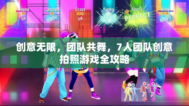 創(chuàng)意無限，團隊共舞，7人團隊創(chuàng)意拍照游戲全攻略
