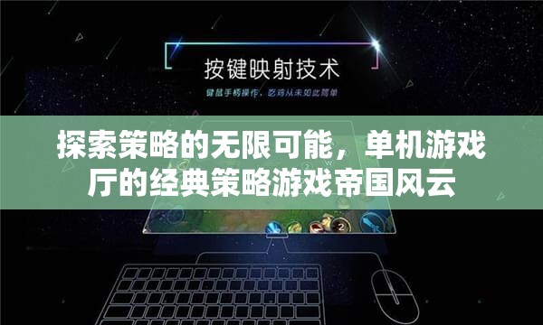 探索策略的無(wú)限可能，經(jīng)典單機(jī)游戲廳帝國(guó)風(fēng)云的深度解析