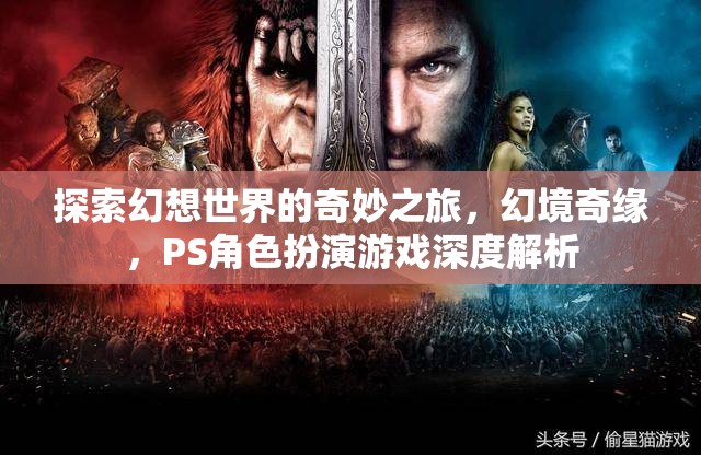 探索幻想世界的奇妙之旅，幻境奇緣，PS角色扮演游戲深度解析