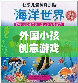 探索無限想象，外國小孩創(chuàng)意游戲大全